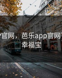 芭乐APP官网，芭乐app官网下载安卓幸福宝