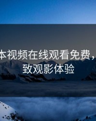 暖暖日本视频在线观看免费，尽享极致观影体验