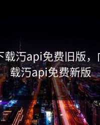 向日葵下载汅api免费旧版，向日葵下载汅api免费新版