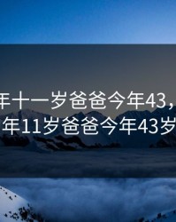小芳今年十一岁爸爸今年43，小明今年11岁爸爸今年43岁