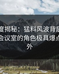 91网深度揭秘：猛料风波背后，明星在公司会议室的角色极具爆点令人意外