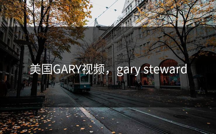 美国GARY视频，gary steward