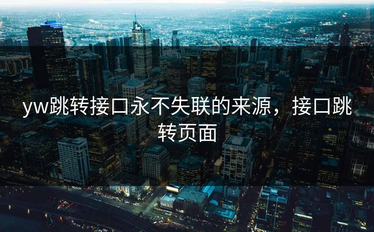 yw跳转接口永不失联的来源，接口跳转页面