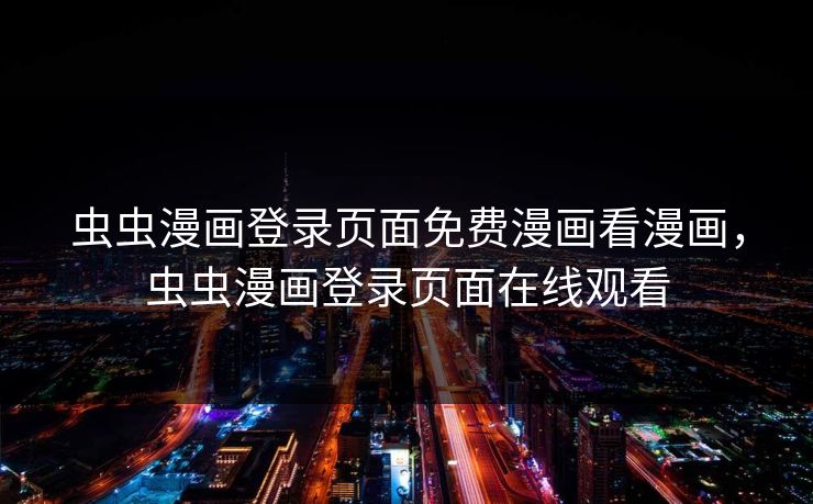 虫虫漫画登录页面免费漫画看漫画，虫虫漫画登录页面在线观看