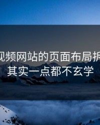 我把51视频网站的页面布局拆给你看：其实一点都不玄学